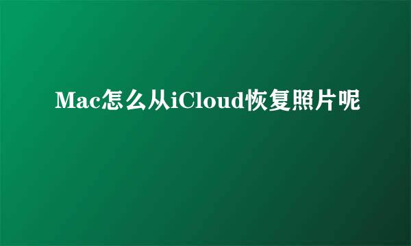 Mac怎么从iCloud恢复照片呢