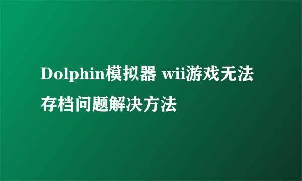 Dolphin模拟器 wii游戏无法存档问题解决方法