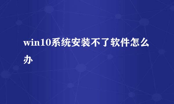 win10系统安装不了软件怎么办