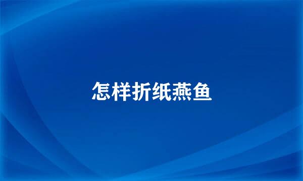 怎样折纸燕鱼