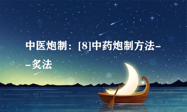 中医炮制：[8]中药炮制方法--炙法