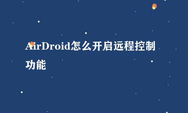 AirDroid怎么开启远程控制功能