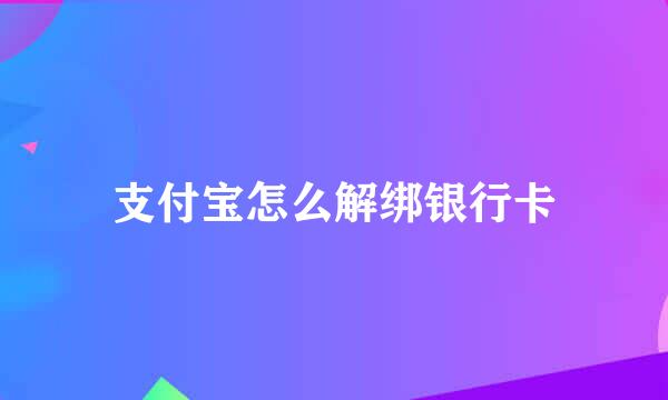 支付宝怎么解绑银行卡