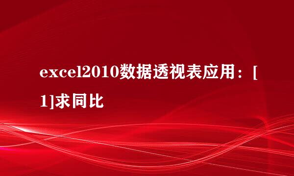 excel2010数据透视表应用：[1]求同比