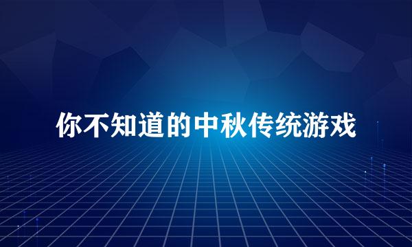 你不知道的中秋传统游戏