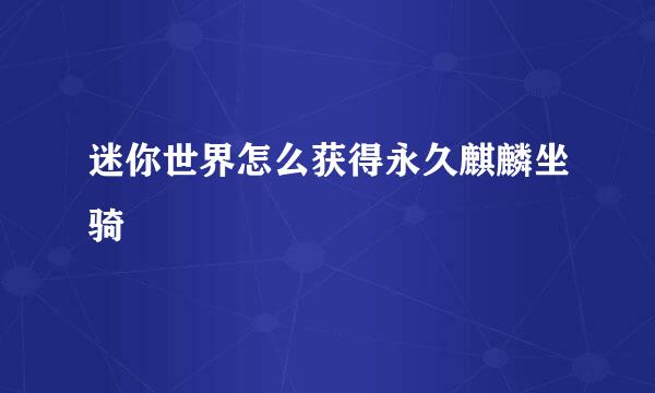迷你世界怎么获得永久麒麟坐骑