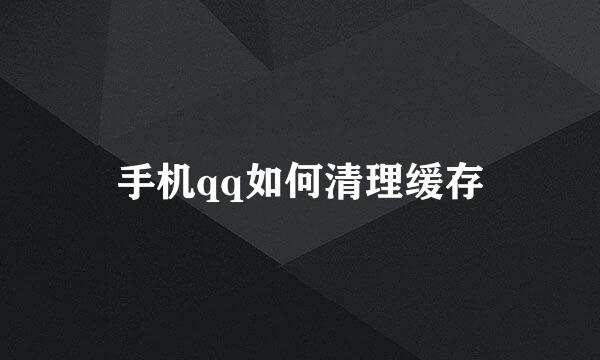 手机qq如何清理缓存