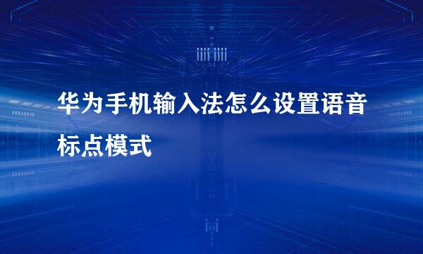 华为手机输入法怎么设置语音标点模式