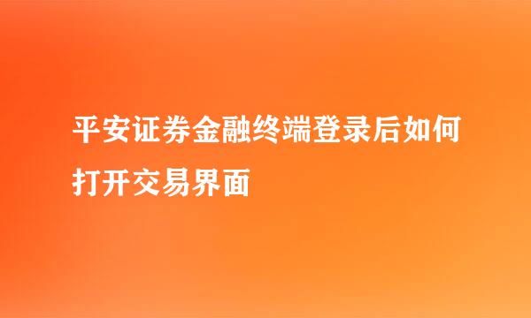 平安证券金融终端登录后如何打开交易界面
