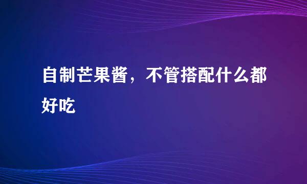 自制芒果酱，不管搭配什么都好吃