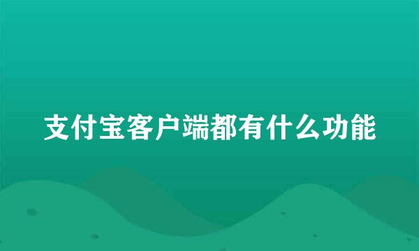 支付宝客户端都有什么功能