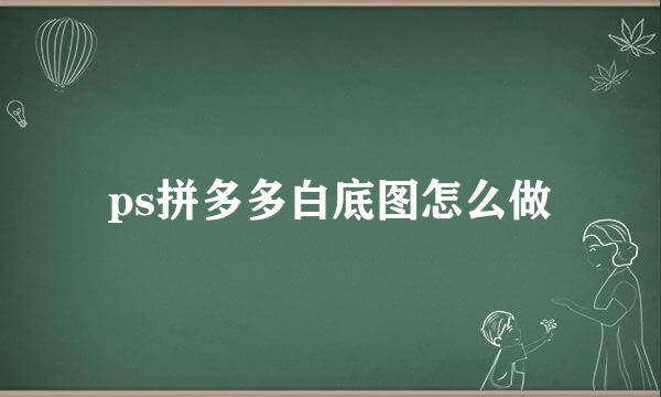ps拼多多白底图怎么做
