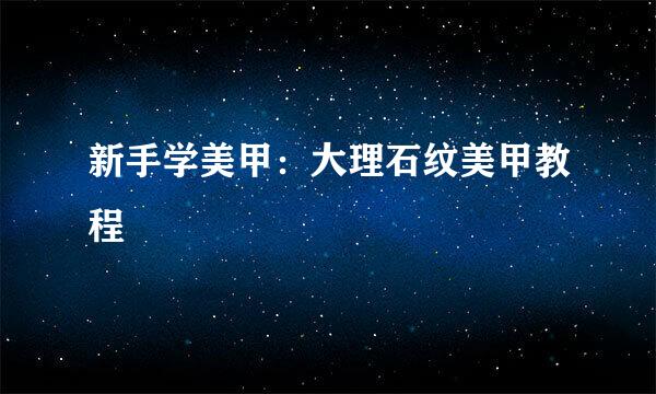 新手学美甲：大理石纹美甲教程