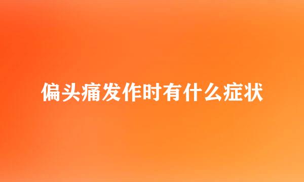 偏头痛发作时有什么症状