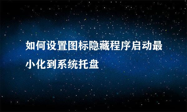 如何设置图标隐藏程序启动最小化到系统托盘