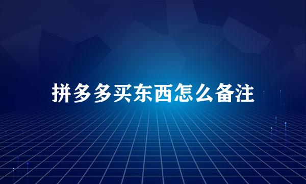 拼多多买东西怎么备注