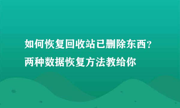 如何恢复回收站已删除东西？两种数据恢复方法教给你