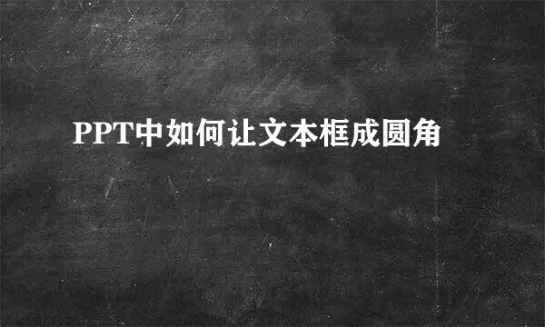 PPT中如何让文本框成圆角