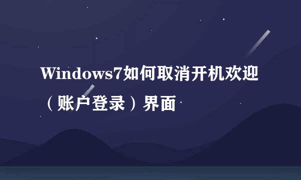Windows7如何取消开机欢迎（账户登录）界面