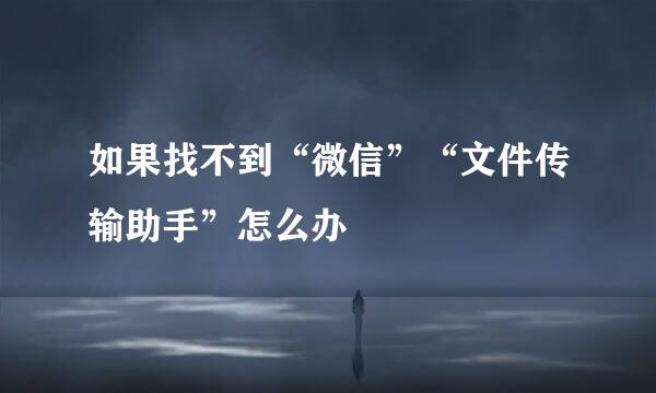 如果找不到“微信”“文件传输助手”怎么办