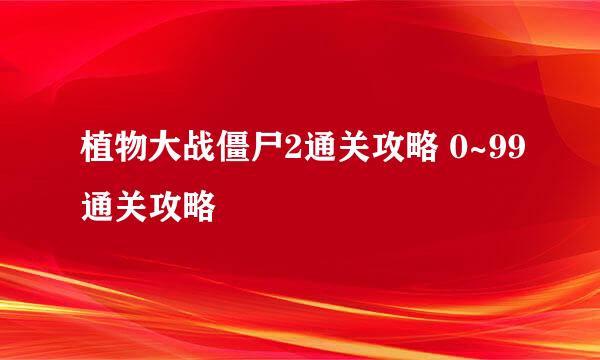 植物大战僵尸2通关攻略 0~99通关攻略