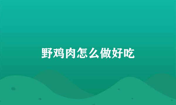 野鸡肉怎么做好吃