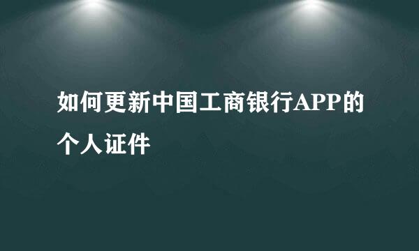 如何更新中国工商银行APP的个人证件