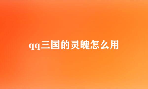 qq三国的灵魄怎么用