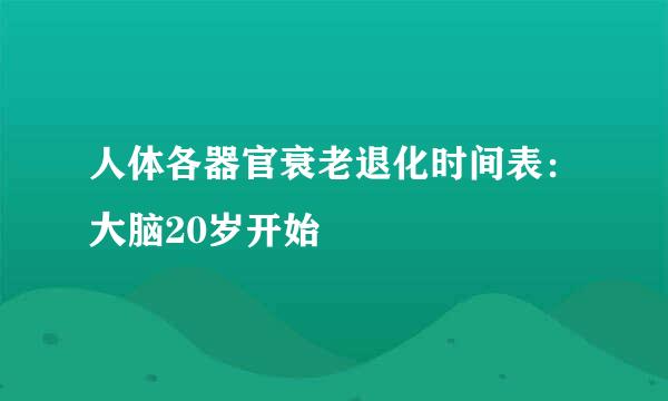 人体各器官衰老退化时间表：大脑20岁开始