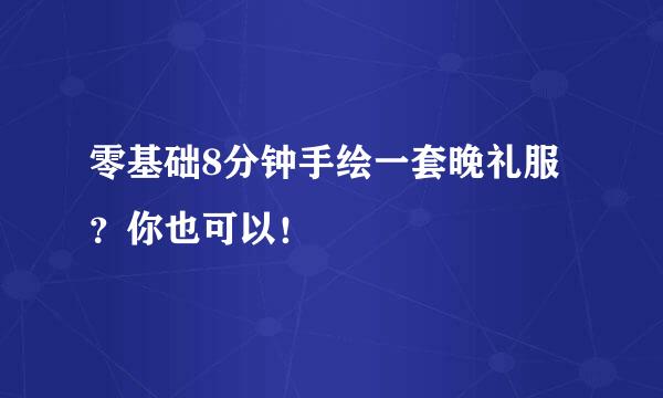 零基础8分钟手绘一套晚礼服？你也可以！
