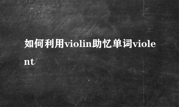 如何利用violin助忆单词violent