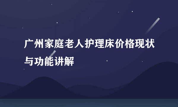 广州家庭老人护理床价格现状与功能讲解