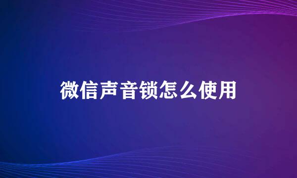 微信声音锁怎么使用