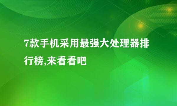 7款手机采用最强大处理器排行榜,来看看吧