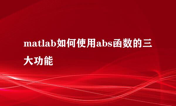 matlab如何使用abs函数的三大功能