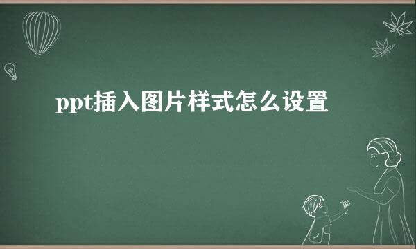 ppt插入图片样式怎么设置