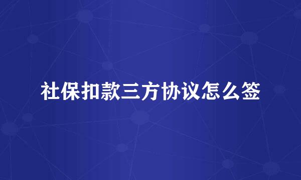 社保扣款三方协议怎么签