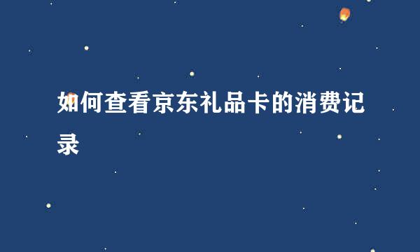 如何查看京东礼品卡的消费记录