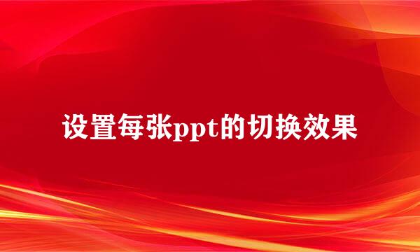 设置每张ppt的切换效果