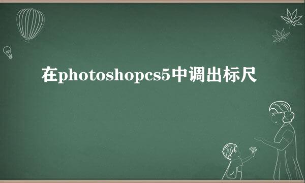 在photoshopcs5中调出标尺