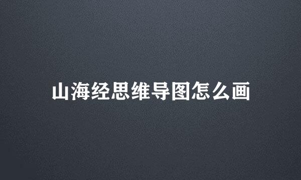 山海经思维导图怎么画