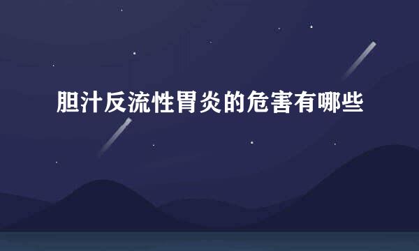 胆汁反流性胃炎的危害有哪些