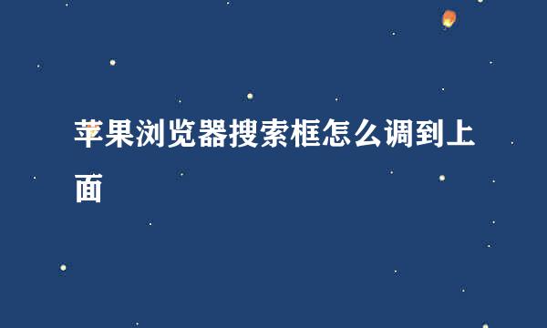 苹果浏览器搜索框怎么调到上面