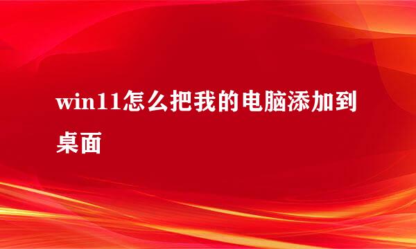 win11怎么把我的电脑添加到桌面