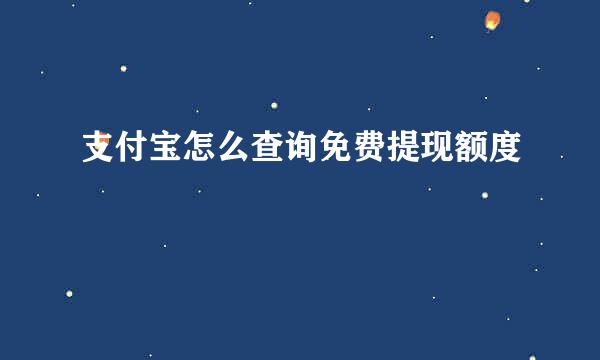 支付宝怎么查询免费提现额度
