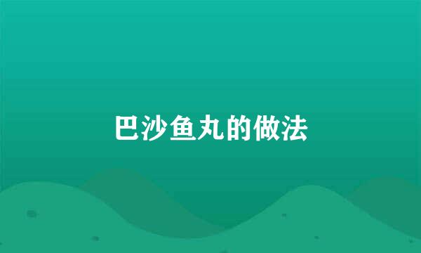 巴沙鱼丸的做法