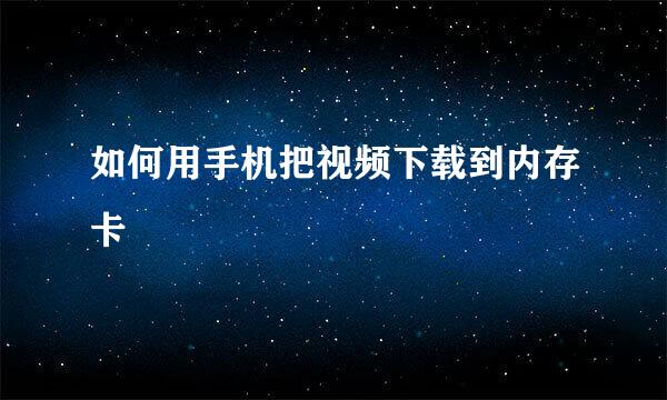 如何用手机把视频下载到内存卡