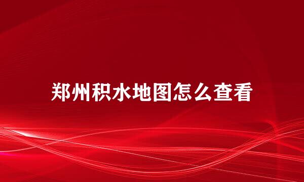 郑州积水地图怎么查看