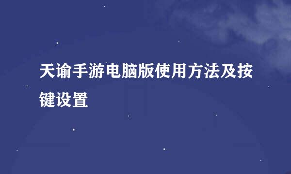 天谕手游电脑版使用方法及按键设置