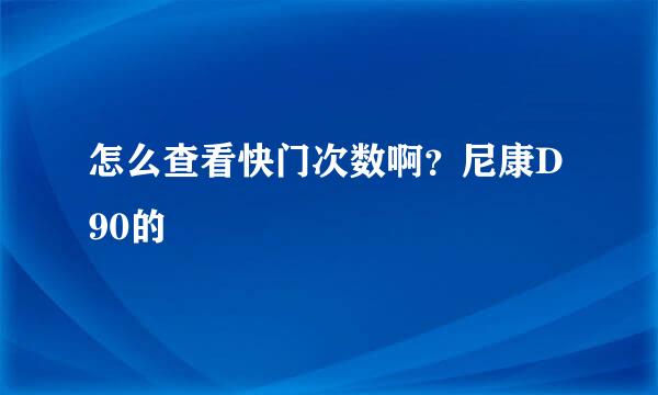 怎么查看快门次数啊？尼康D90的